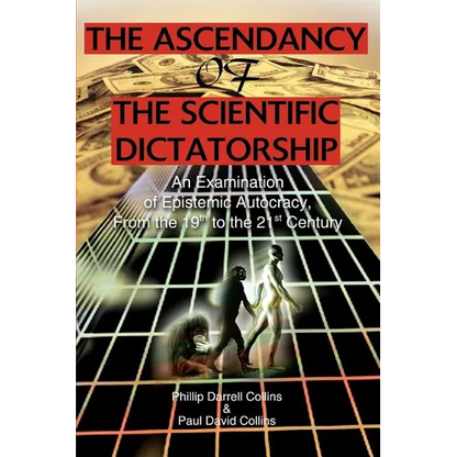 The Ascendancy of the Scientific Dictatorship: An Examination of Epistemic Autocracy, From the 19th to the 21st Century - Paperback