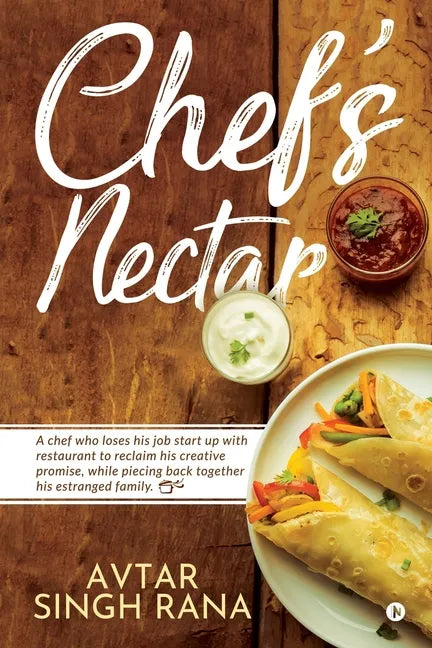 Chef's Nectar: A chef who loses his job start up with restaurant to reclaim his creative promise, while piecing back together his estranged family. - Paperback