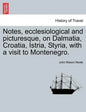 Notes, Ecclesiological and Picturesque, on Dalmatia, Croatia, Istria, Styria, with a Visit to Montenegro. - Paperback