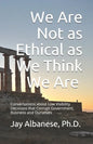 We Are Not as Ethical as We Think We Are: Conversations about Low Visibility Decisions that Corrupt Government, Business and Ourselves - Paperback