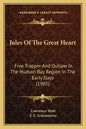 Jules Of The Great Heart: Free Trapper And Outlaw In The Hudson Bay Region In The Early Days (1905) - Paperback