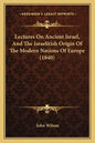 Lectures on Ancient Israel, and the Israelitish Origin of the Modern Nations of Europe (1840) - Paperback