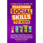 A Practical Guide to Teaching Social Skills to Kids: Everything a Child Needs to Know in Order to Make Friends, Gain Emotional Intelligence, Communica - Paperback