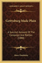 Gettysburg Made Plain: A Succinct Account of the Campaign and Battles (1888) - Paperback