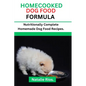 Homecooked Dog Food Formula: Nutritionally Complete Homemade dog food recipes. - Paperback