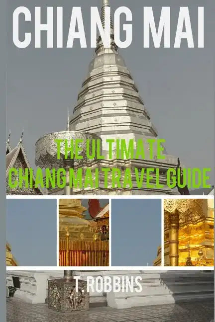 Chiang Mai: The Ultimate Chiang Mai Travel Guide - Paperback