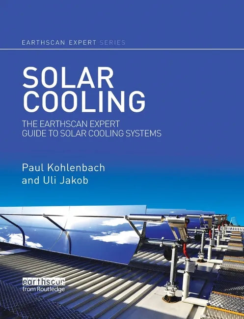 Solar Cooling: The Earthscan Expert Guide to Solar Cooling Systems - Paperback
