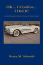 Ok... I Confess... I Did It! - An Autobiographical Series of Stories of Henry Schmidt - Paperback