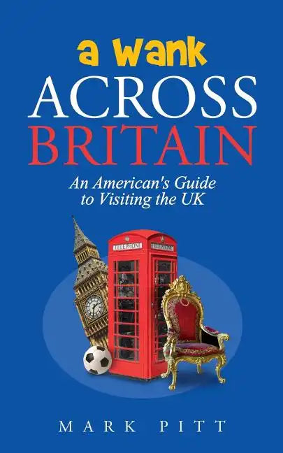 A Wank Across Britain: An American's Guide to Visiting the UK - Paperback