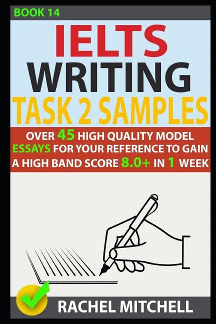 Ielts Writing Task 2 Samples: Over 45 High Quality Model Essays for Your Reference to Gain a High Band Score 8.0+ in 1 Week (Book 14) - Paperback