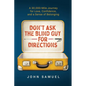 Don't Ask the Blind Guy for Directions: A 30,000-Mile Journey for Love, Confidence and a Sense of Belonging - Paperback