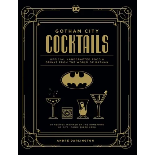 Gotham City Cocktails: Official Handcrafted Food & Drinks from the World of Batman - Hardcover