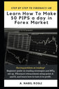 How to Make 50 Pips a Day in Forex Market: Beginner Guide to Fibonacci Technique of Trades, Snr, Chart Pattern, Crs and How to Entry Sharply - Paperback