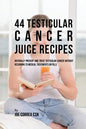 44 Testicular Cancer Juice Recipes: Naturally Prevent and Treat Testicular Cancer without Recurring to Medical Treatments or Pills - Paperback