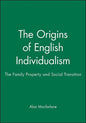 The Origins of English Individualism: The Family, Property and Social Transition - Hardcover
