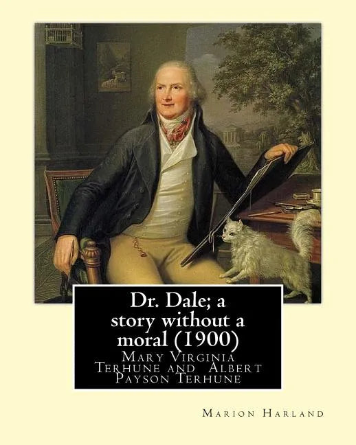 Dr. Dale; a story without a moral (1900) By: Marion Harland and By: Albert Payson Terhune: Mary Virginia Terhune (nee Hawes, December 21, 1830 - June - Paperback