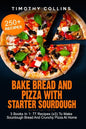 Bake Bread And Pizza With Starter Sourdough: 3 Books In 1: 77 Recipes (x3) To Make Sourdough Bread And Crunchy Pizza At Home - Paperback
