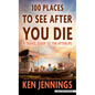 100 Places to See After You Die: A Travel Guide to the Afterlife - Library Binding