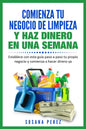 Comienza Tu Negocio de Limpieza: Establece Con Esta Guia Tu Propio Negocio Y Haz Dinero YA - Paperback
