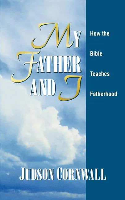 My Father and I: How the Bible Teaches Fatherhood - Paperback