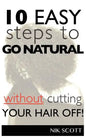 10 Easy Steps To Go Natural Without Cutting Your Hair Off! - Paperback