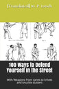 100 Ways to Defend Yourself in the Street: With Weapons from canes to knives and knuckle dusters - Paperback
