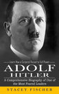 Adolf Hitler: Learn How a Corporal Raised to Full Power (A Comprehensive Biography of One of the Most Feared Leaders) - Paperback