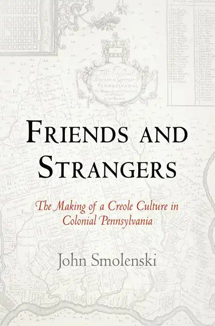 Friends and Strangers: The Making of a Creole Culture in Colonial Pennsylvania - Paperback