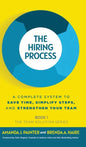 The Hiring Process: A Complete System to Save Time, Simplify Steps, and Strengthen Your Team - Hardcover