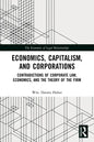 Economics, Capitalism, and Corporations: Contradictions of Corporate Law, Economics, and the Theory of the Firm - Paperback