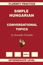 Simple Hungarian, Conversational Topics, Intermediate Level - Paperback