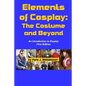 Elements of Cosplay: The Costume and Beyond - Paperback