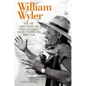 William Wyler: The Life and Films of Hollywood's Most Celebrated Director - Hardcover
