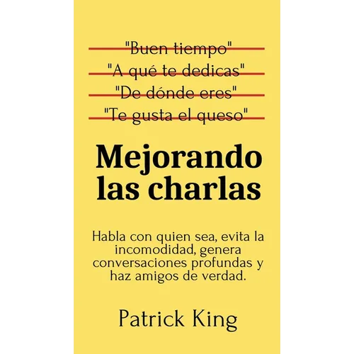 Mejorando las charlas: Habla con quien sea, evita la incomodidad, genera conversaciones profundas y haz amigos de verdad - Hardcover