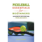 Pickleball Essentials For Beginners: The Only Book You'll Need to Start Playing Pickleball and Get Good Fast - Paperback