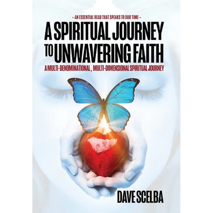 A Spiritual Journey to Unwavering Faith: A Multi-Denominational, Multi-Dimensional Spiritual Journey - Hardcover