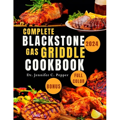 Complete Blackstone Gas Griddle Cookbook 2024: Fast And Easy Recipes To Master The Art Of Grill Cooking, 1800 Days Of Tasty Meals With Full Color For - Paperback