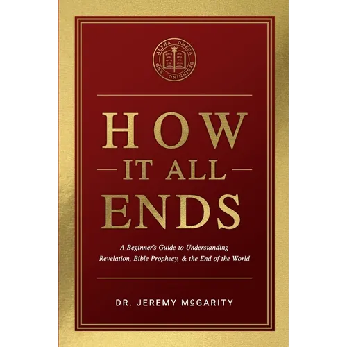 How It All Ends: A Beginner's Guide to Understanding Revelation, Bible Prophecy, and the End of the World - Paperback