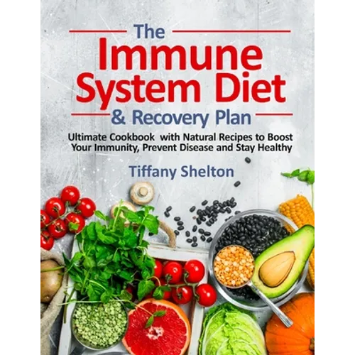 The Immune System Diet and Recovery Plan: Ultimate Cookbook with Natural Recipes to Boost Your Immunity, Prevent Disease and Stay Healthy - Paperback