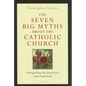 The Seven Big Myths about the Catholic Church: Distinguishing Fact from Fiction about Catholicism - Hardcover