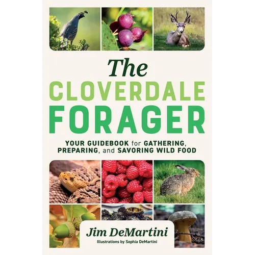 The Cloverdale Forager: Your Guidebook for Gathering, Preparing, and Savoring Wild Food - Paperback