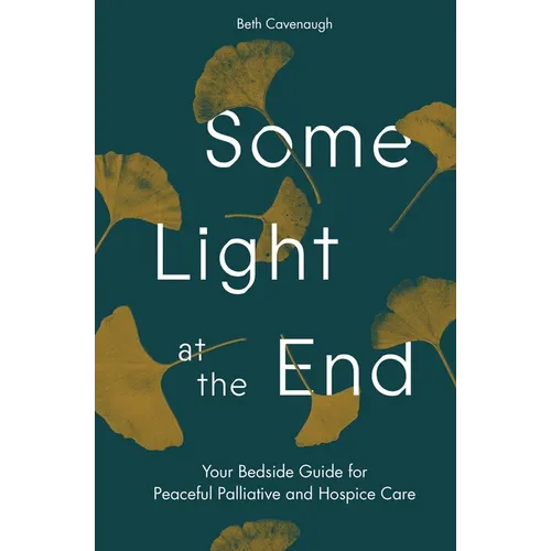 Some Light at the End: Your Bedside Guide for Peaceful Palliative and Hospice Care - Paperback