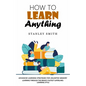 How to Learn Anything: Advanced Learning Strategies for Unlimited Memory (Learning Through the Brain's Fastest Superlinks Learning Style) - Paperback