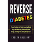 Reverse Diabetes: Proven Methods for Safely Lowering Blood Sugar and Reversing Diabetes without Drugs, Including Free 28 Day Recipe Plan - Paperback