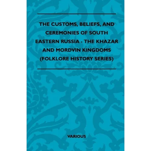 The Customs, Beliefs, and Ceremonies of South Eastern Russia - The Khazar and Mordvin Kingdoms (Folklore History Series) - Paperback