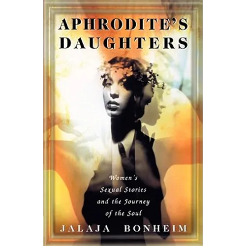 Aphrodite's Daughters: Women's Sexual Stories and the Journey of the Soul - Paperback