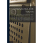 Gymnastics for Youth: Or a Practical Guide to Healthful and Amusing Exercises for the Use of Schools. an Essay Toward the Necessary Improvem - Paperback