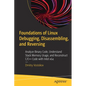 Foundations of Linux Debugging, Disassembling, and Reversing: Analyze Binary Code, Understand Stack Memory Usage, and Reconstruct C/C++ Code with Inte - Paperback