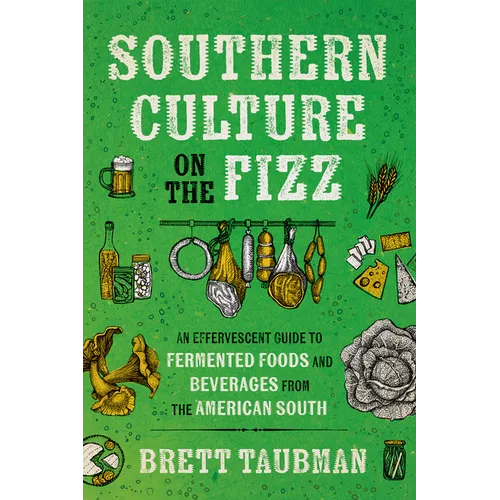 Southern Culture on the Fizz: An Effervescent Guide to Fermented Foods and Beverages from the American South - Paperback