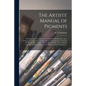 The Artists' Manual of Pigments: Showing Their Composition, Conditions of Permanency, Non-permanency, and Adulterations, Effects in Combination With E - Paperback